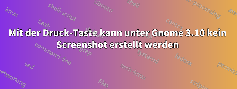 Mit der Druck-Taste kann unter Gnome 3.10 kein Screenshot erstellt werden