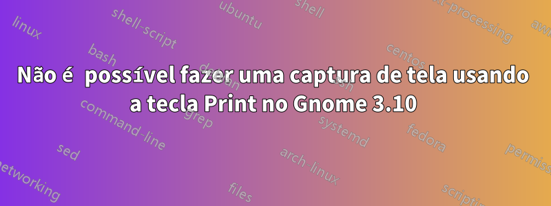 Não é possível fazer uma captura de tela usando a tecla Print no Gnome 3.10