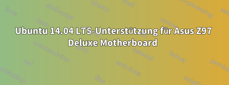 Ubuntu 14.04 LTS-Unterstützung für Asus Z97 Deluxe Motherboard 