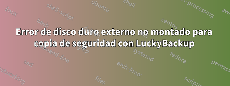 Error de disco duro externo no montado para copia de seguridad con LuckyBackup