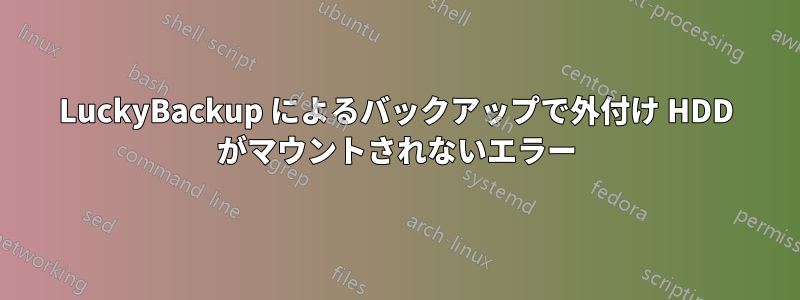 LuckyBackup によるバックアップで外付け HDD がマウントされないエラー