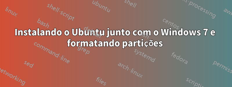 Instalando o Ubuntu junto com o Windows 7 e formatando partições