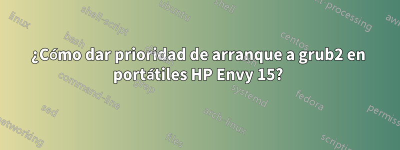 ¿Cómo dar prioridad de arranque a grub2 en portátiles HP Envy 15?