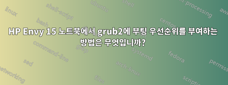 HP Envy 15 노트북에서 grub2에 부팅 우선순위를 부여하는 방법은 무엇입니까?