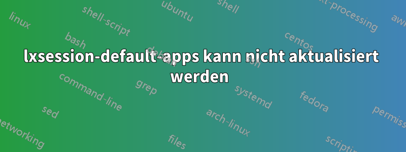 lxsession-default-apps kann nicht aktualisiert werden 