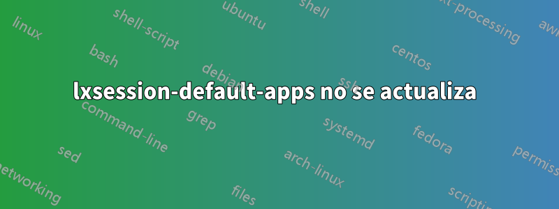 lxsession-default-apps no se actualiza 