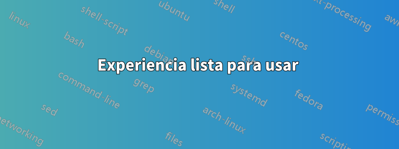 Experiencia lista para usar