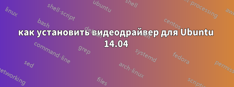 как установить видеодрайвер для Ubuntu 14.04