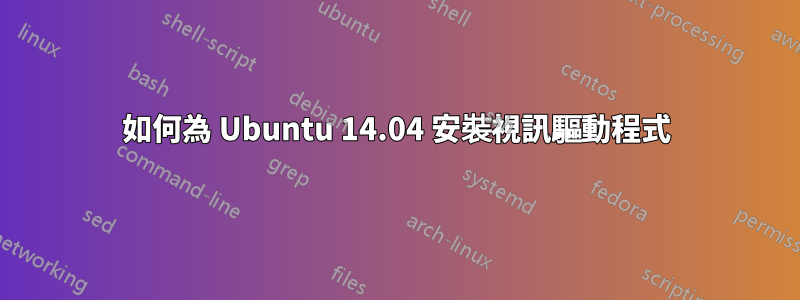 如何為 Ubuntu 14.04 安裝視訊驅動程式