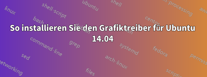 So installieren Sie den Grafiktreiber für Ubuntu 14.04