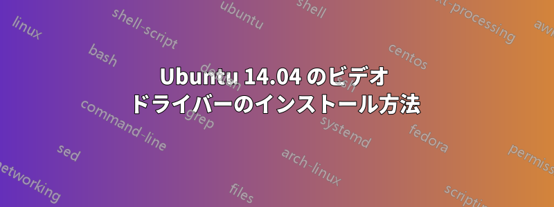 Ubuntu 14.04 のビデオ ドライバーのインストール方法