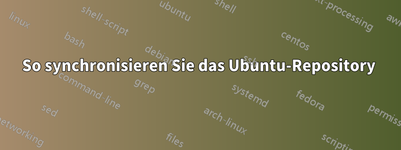 So synchronisieren Sie das Ubuntu-Repository