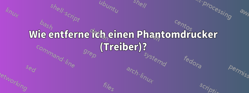 Wie entferne ich einen Phantomdrucker (Treiber)?