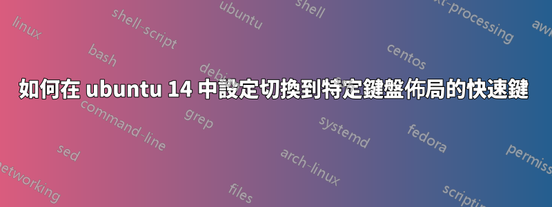 如何在 ubuntu 14 中設定切換到特定鍵盤佈局的快速鍵