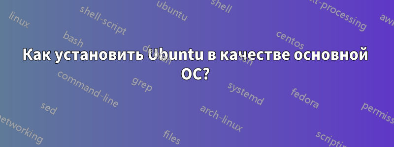 Как установить Ubuntu в качестве основной ОС?