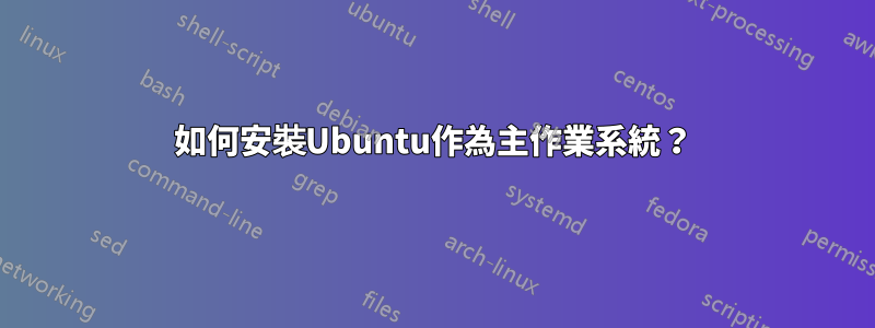 如何安裝Ubuntu作為主作業系統？