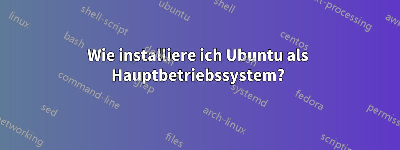 Wie installiere ich Ubuntu als Hauptbetriebssystem?