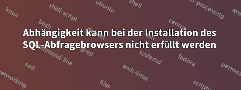 Abhängigkeit kann bei der Installation des SQL-Abfragebrowsers nicht erfüllt werden