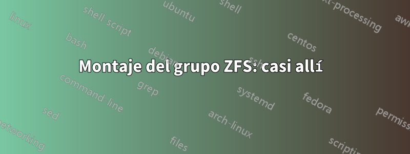 Montaje del grupo ZFS: casi allí