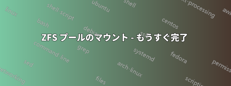 ZFS プールのマウント - もうすぐ完了