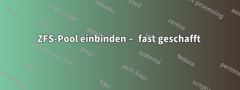 ZFS-Pool einbinden – fast geschafft