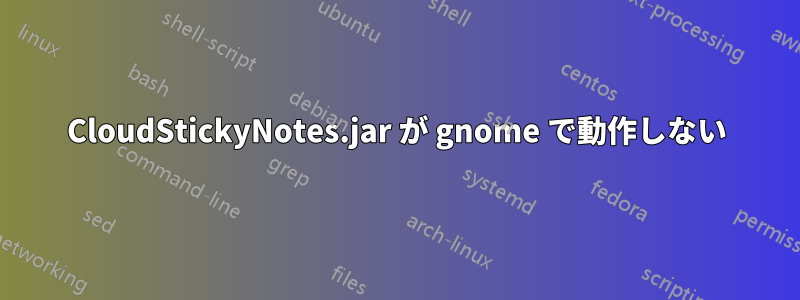 CloudStickyNotes.jar が gnome で動作しない