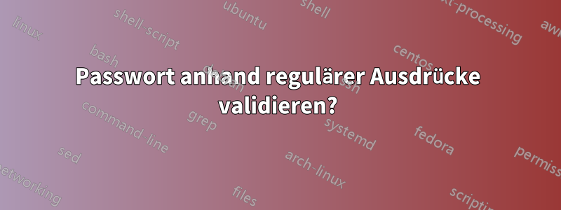 Passwort anhand regulärer Ausdrücke validieren?