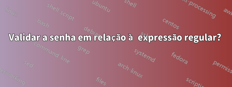 Validar a senha em relação à expressão regular?