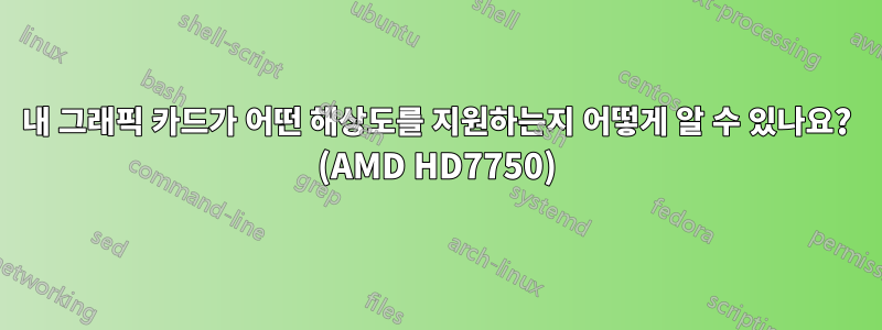 내 그래픽 카드가 어떤 해상도를 지원하는지 어떻게 알 수 있나요? (AMD HD7750)