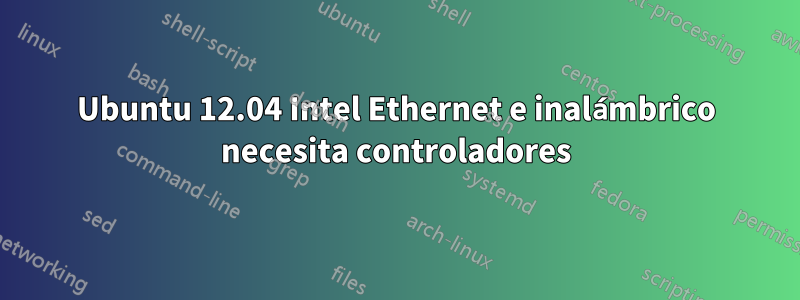 Ubuntu 12.04 Intel Ethernet e inalámbrico necesita controladores