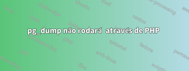 pg_dump não rodará através de PHP