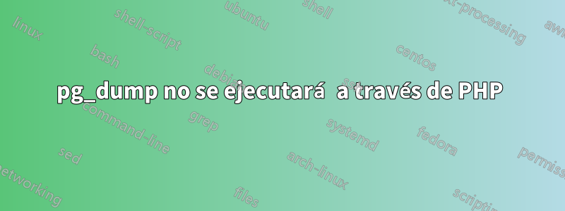 pg_dump no se ejecutará a través de PHP