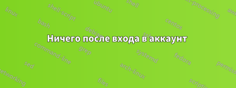 Ничего после входа в аккаунт