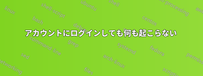 アカウントにログインしても何も起こらない