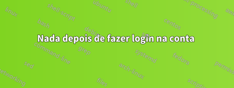 Nada depois de fazer login na conta