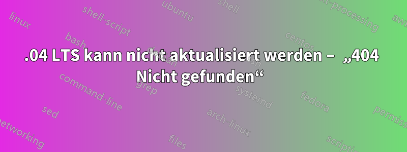 12.04 LTS kann nicht aktualisiert werden – „404 Nicht gefunden“ 