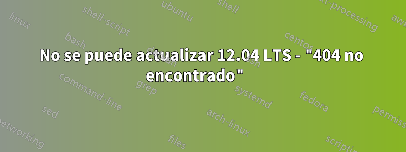 No se puede actualizar 12.04 LTS - "404 no encontrado" 