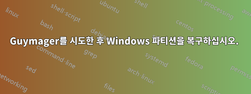 Guymager를 시도한 후 Windows 파티션을 복구하십시오.