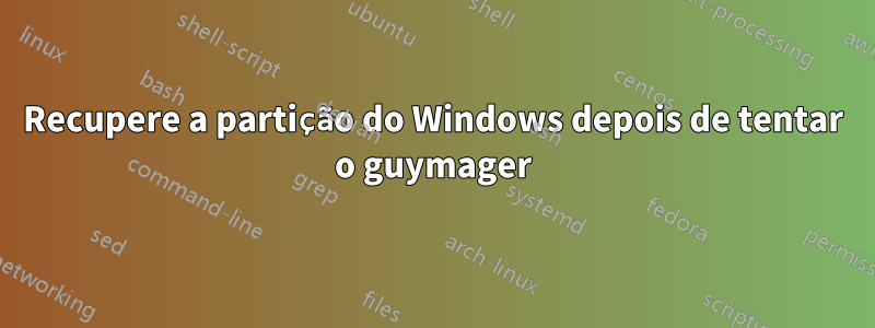 Recupere a partição do Windows depois de tentar o guymager