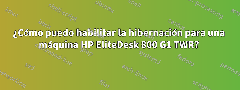 ¿Cómo puedo habilitar la hibernación para una máquina HP EliteDesk 800 G1 TWR?