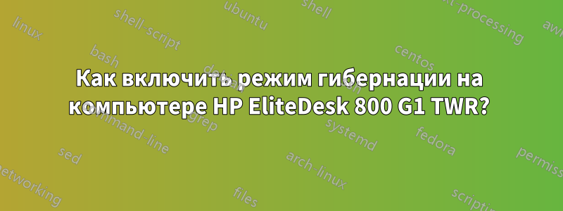 Как включить режим гибернации на компьютере HP EliteDesk 800 G1 TWR?