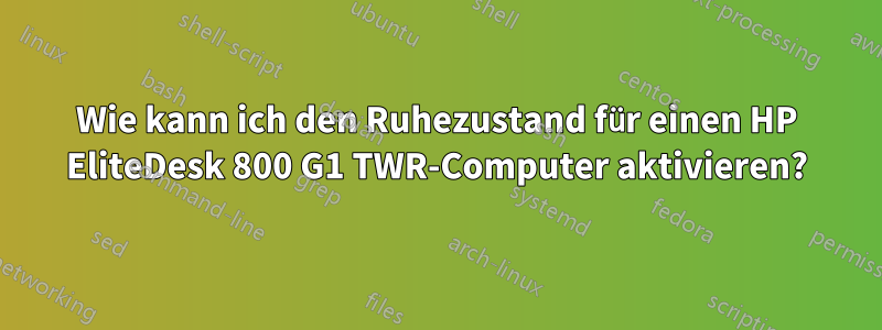 Wie kann ich den Ruhezustand für einen HP EliteDesk 800 G1 TWR-Computer aktivieren?