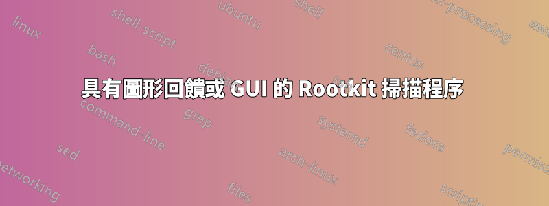 具有圖形回饋或 GUI 的 Rootkit 掃描程序