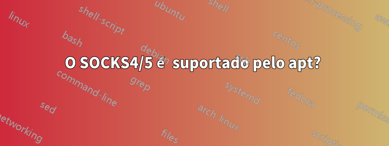 O SOCKS4/5 é suportado pelo apt?