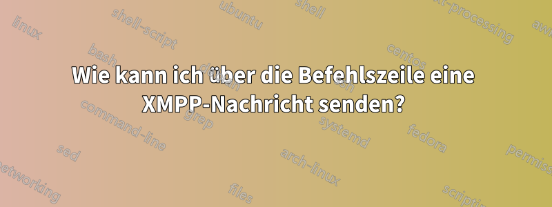 Wie kann ich über die Befehlszeile eine XMPP-Nachricht senden?