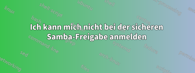 Ich kann mich nicht bei der sicheren Samba-Freigabe anmelden