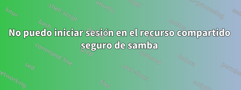 No puedo iniciar sesión en el recurso compartido seguro de samba