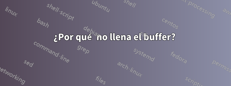 ¿Por qué no llena el buffer?