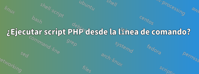 ¿Ejecutar script PHP desde la línea de comando?