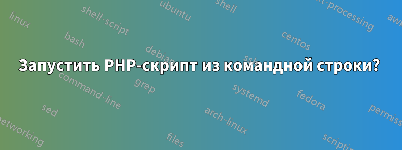 Запустить PHP-скрипт из командной строки?